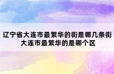 辽宁省大连市最繁华的街是哪几条街 大连市最繁华的是哪个区